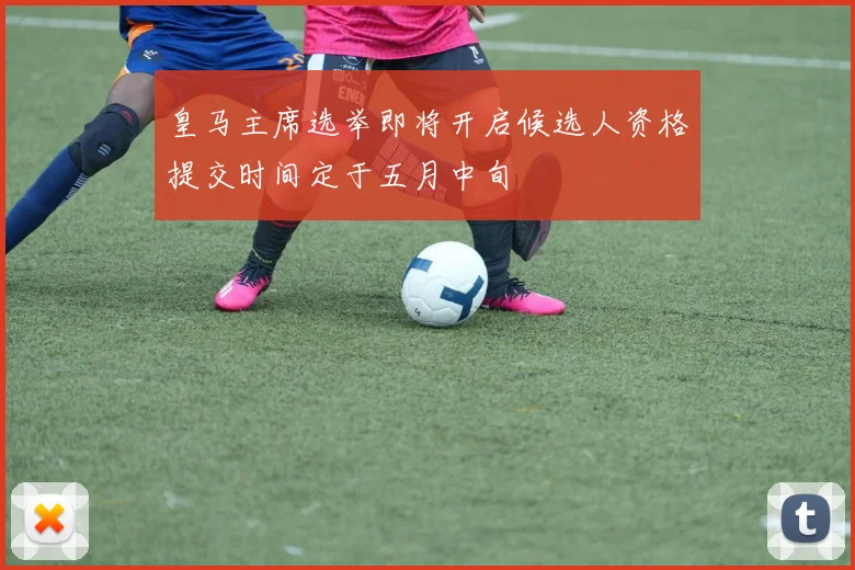 皇马主席选举即将开启候选人资格提交时间定于五月中旬
