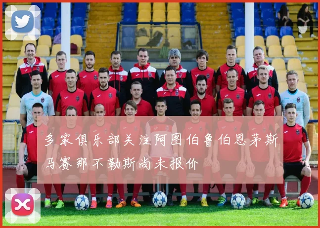 多家俱乐部关注阿图伯鲁伯恩茅斯马赛那不勒斯尚未报价