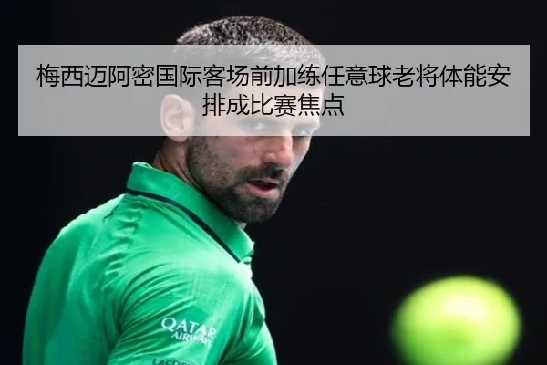 梅西迈阿密国际客场前加练任意球老将体能安排成比赛焦点
